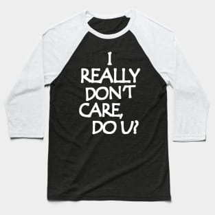 I Really Don't Care, Do You? Baseball T-Shirt